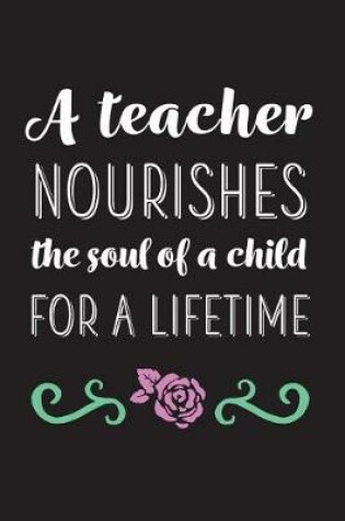 Cover of A Teacher Nourishes The Soul Of A Child For A Lifetime