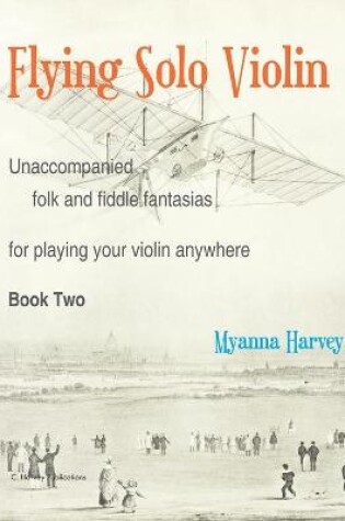 Cover of Flying Solo Violin, Unaccompanied Folk and Fiddle Fantasias for Playing Your Violin Anywhere, Book Two