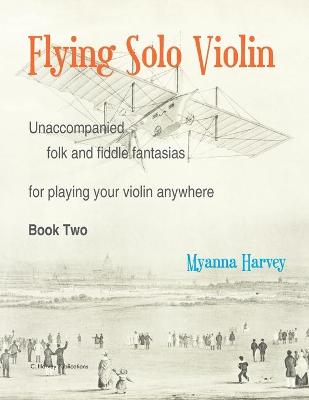 Book cover for Flying Solo Violin, Unaccompanied Folk and Fiddle Fantasias for Playing Your Violin Anywhere, Book Two