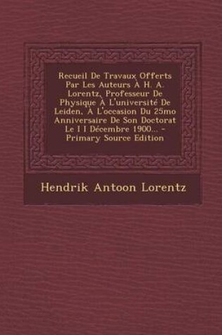 Cover of Recueil de Travaux Offerts Par Les Auteurs A H. A. Lorentz, Professeur de Physique A L'Universite de Leiden, A L'Occasion Du 25mo Anniversaire de Son