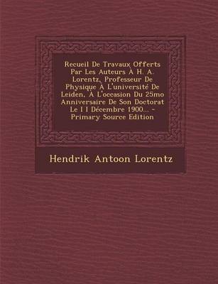 Book cover for Recueil de Travaux Offerts Par Les Auteurs A H. A. Lorentz, Professeur de Physique A L'Universite de Leiden, A L'Occasion Du 25mo Anniversaire de Son