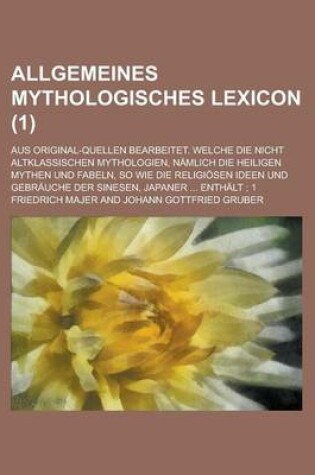 Cover of Allgemeines Mythologisches Lexicon; Aus Original-Quellen Bearbeitet. Welche Die Nicht Altklassischen Mythologien, Namlich Die Heiligen Mythen Und Fabe