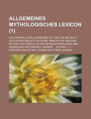 Book cover for Allgemeines Mythologisches Lexicon; Aus Original-Quellen Bearbeitet. Welche Die Nicht Altklassischen Mythologien, Namlich Die Heiligen Mythen Und Fabe