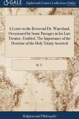 Cover of A Letter to the Reverend Dr. Waterland, Occasioned by Some Passages in His Late Treatise. Entitled, the Importance of the Doctrine of the Holy Trinity Asserted