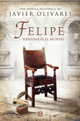 Cover of Felipe, heredaras el mundo