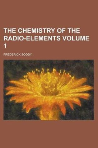 Cover of The Chemistry of the Radio-Elements Volume 1