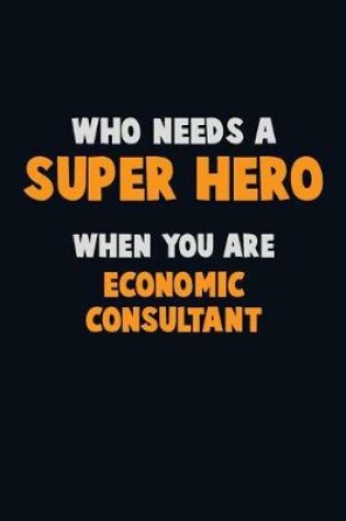 Cover of Who Need A SUPER HERO, When You Are Economic Consultant