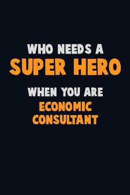 Book cover for Who Need A SUPER HERO, When You Are Economic Consultant