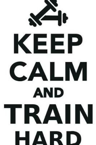 Cover of Keep Calm Train Hard Workbook of Affirmations Keep Calm Train Hard Workbook of Affirmations