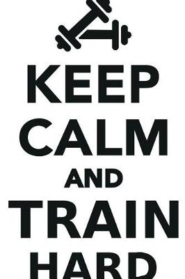 Book cover for Keep Calm Train Hard Workbook of Affirmations Keep Calm Train Hard Workbook of Affirmations