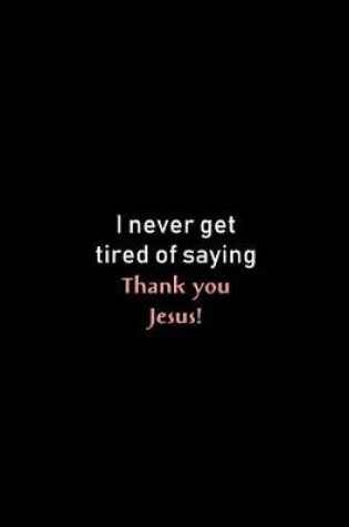 Cover of I never get tired of saying Thank you Jesus!