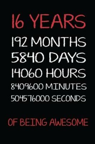 Cover of 16 Years 192 Months 5840 Days 14060 Hours 8409600 Minutes 504576000 Seconds Of Being Awesome