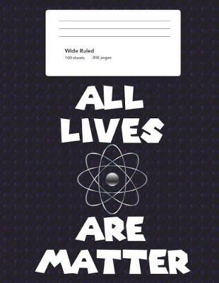 Book cover for All Lives Are Matter College Ruled Composition Book (8.5 x 11)