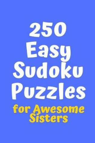 Cover of 250 Easy Sudoku Puzzles for Awesome Sisters