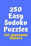 Book cover for 250 Easy Sudoku Puzzles for Awesome Sisters