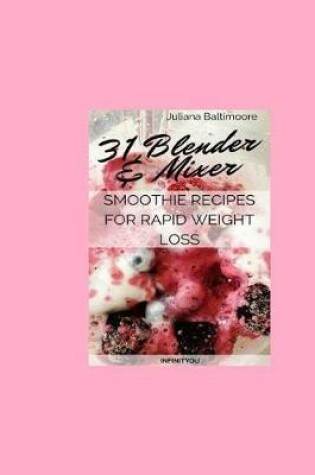 Cover of 31 Blender & Mixer Smoothie Recipes For Rapid Weight Loss