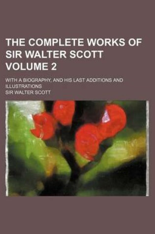 Cover of The Complete Works of Sir Walter Scott Volume 2; With a Biography, and His Last Additions and Illustrations