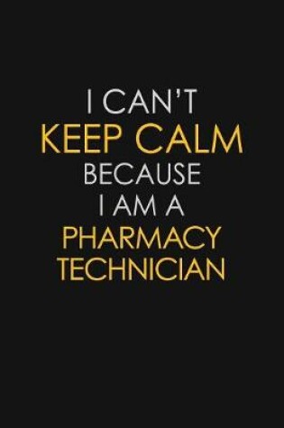 Cover of I Can't Keep Calm Because I Am A Pharmacy Technician