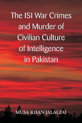 Book cover for The ISI War Crimes and Murder of Civilian Culture of Intelligence in Pakistan