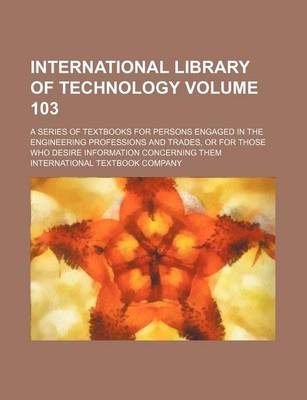 Book cover for International Library of Technology Volume 103; A Series of Textbooks for Persons Engaged in the Engineering Professions and Trades, or for Those Who Desire Information Concerning Them