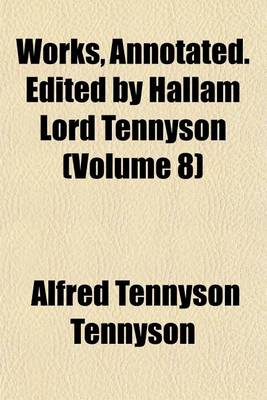 Book cover for Works, Annotated. Edited by Hallam Lord Tennyson (Volume 8)