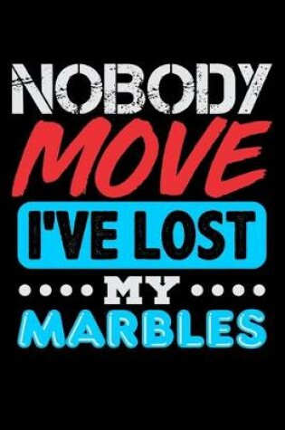 Cover of Nobody Move I've Lost My Marbles