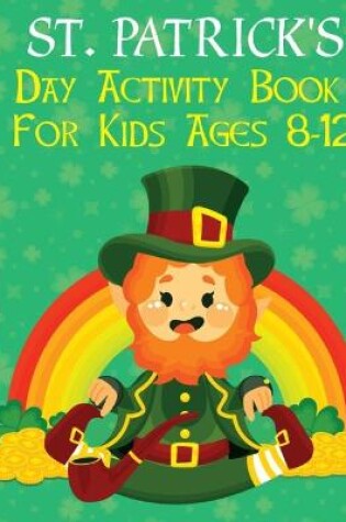 Cover of St. Patrick's Day Activity Book For Kids Ages 8-12