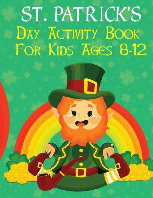 Cover of St. Patrick's Day Activity Book For Kids Ages 8-12