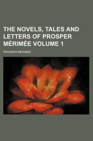 Cover of The Novels, Tales and Letters of Prosper Merimee Volume 1