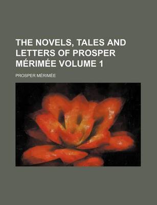 Book cover for The Novels, Tales and Letters of Prosper Merimee Volume 1