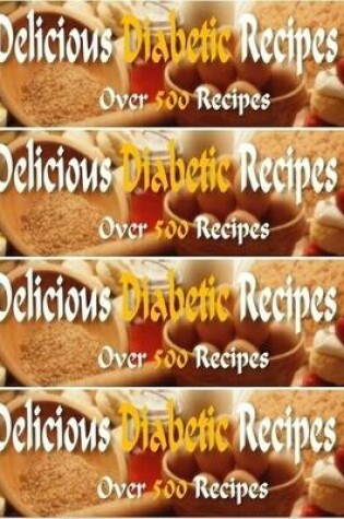 Cover of Delicious Diabetic Recipes - Over 500 Yummy Recipes