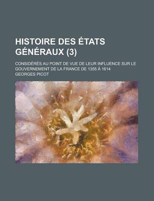 Book cover for Histoire Des Etats Generaux; Consideres Au Point de Vue de Leur Influence Sur Le Gouvernement de La France de 1355 a 1614 (3 )
