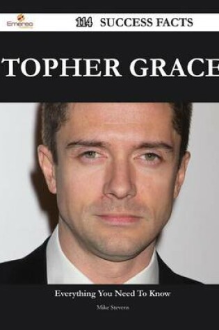 Cover of Topher Grace 114 Success Facts - Everything You Need to Know about Topher Grace