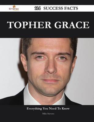 Book cover for Topher Grace 114 Success Facts - Everything You Need to Know about Topher Grace