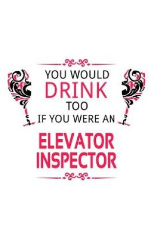 Cover of You Would Drink Too If You Were An Elevator Inspector