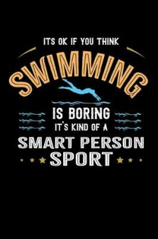 Cover of It's Okay If You Think Swimming Is Boring It's Kind Of A Smart Person Sport