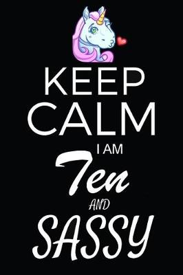 Book cover for Keep Calm I Am Ten And Sassy