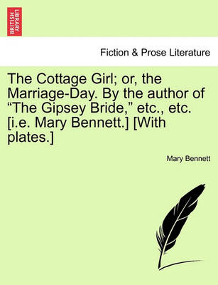Book cover for The Cottage Girl; Or, the Marriage-Day. by the Author of the Gipsey Bride, Etc., Etc. [i.E. Mary Bennett.] [with Plates.]