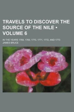 Cover of Travels to Discover the Source of the Nile (Volume 6); In the Years 1768, 1769, 1770, 1771, 1772, and 1773