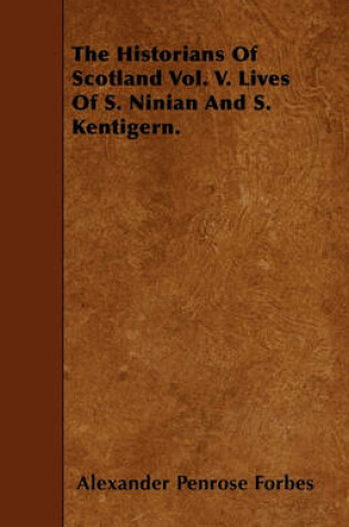 Cover of The Historians Of Scotland Vol. V. Lives Of S. Ninian And S. Kentigern.