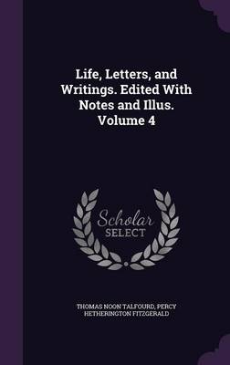 Book cover for Life, Letters, and Writings. Edited with Notes and Illus. Volume 4