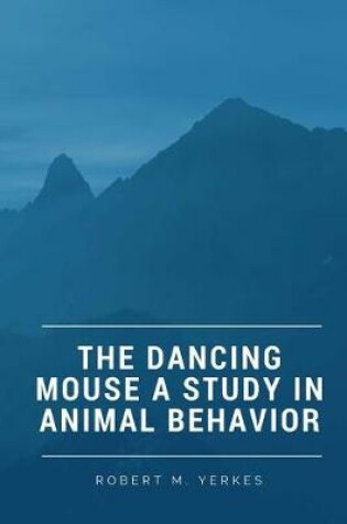 Cover of The Dancing Mouse A Study in Animal Behavior