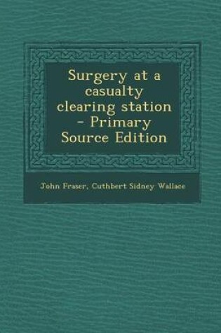Cover of Surgery at a Casualty Clearing Station - Primary Source Edition