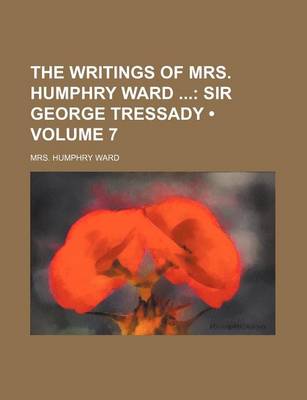 Book cover for The Writings of Mrs. Humphry Ward (Volume 7); Sir George Tressady