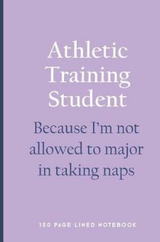 Cover of Athletic Training Student - Because I'm Not Allowed to Major in Taking Naps