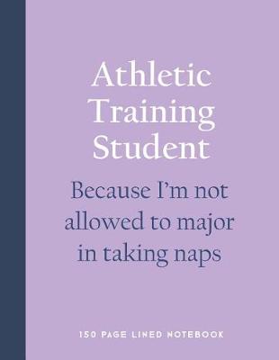 Book cover for Athletic Training Student - Because I'm Not Allowed to Major in Taking Naps