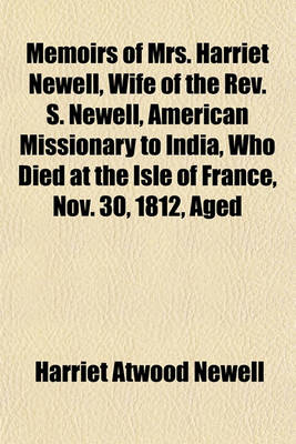 Book cover for Memoirs of Mrs. Harriet Newell, Wife of the REV. S. Newell, American Missionary to India, Who Died at the Isle of France, Nov. 30, 1812, Aged