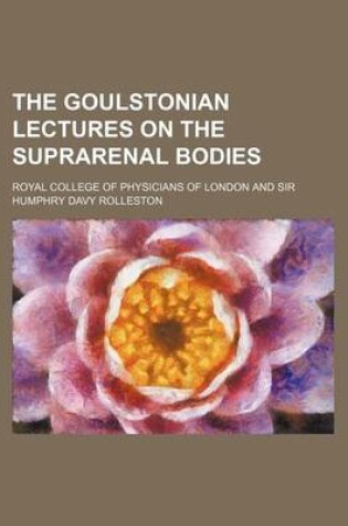 Cover of The Goulstonian Lectures on the Suprarenal Bodies