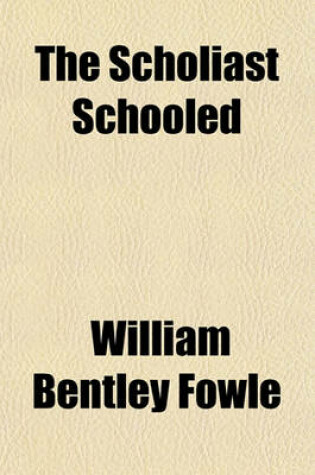 Cover of The Scholiast Schooled; An Examination of the Review of the Reports of the Annual Visiting Committees of the Public Schools of the City of Boston, for 1845 by "Scholiast"