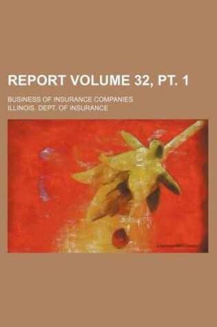 Cover of Report Volume 32, PT. 1; Business of Insurance Companies